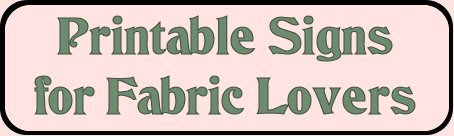 Free Printable Signs for Fabric Lovers