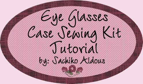 Eye Glass Case Sewing Kit Tutorial by Sachiko Aldous