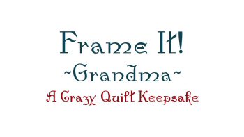 Frame It! - Grandma Crazy Quilt Keepsake Pattern